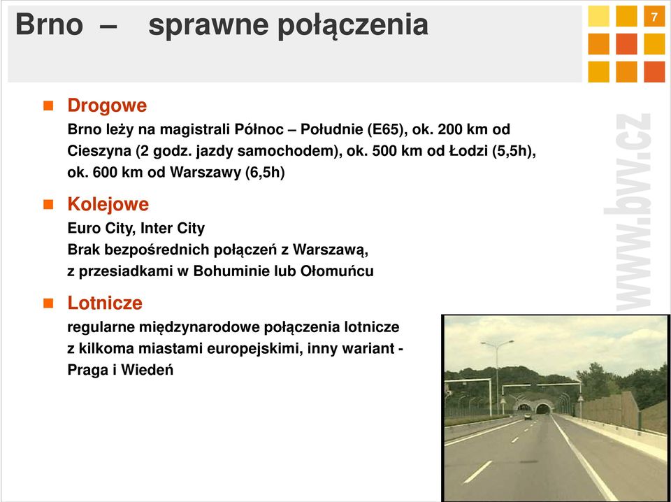 600 km od Warszawy (6,5h) Kolejowe Euro City, Inter City Brak bezpośrednich połączeń z Warszawą, z