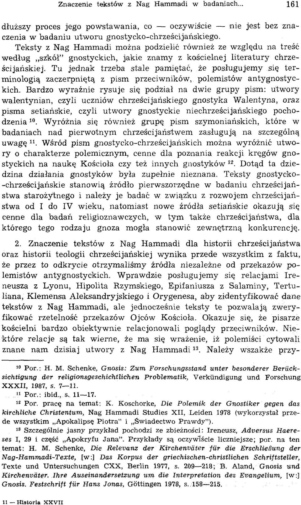 Tu jednak trzeba stale pamiętać, że posługujemy się terminologią zaczerpniętą z pism przeciwników, polemistów antygnostyckich.