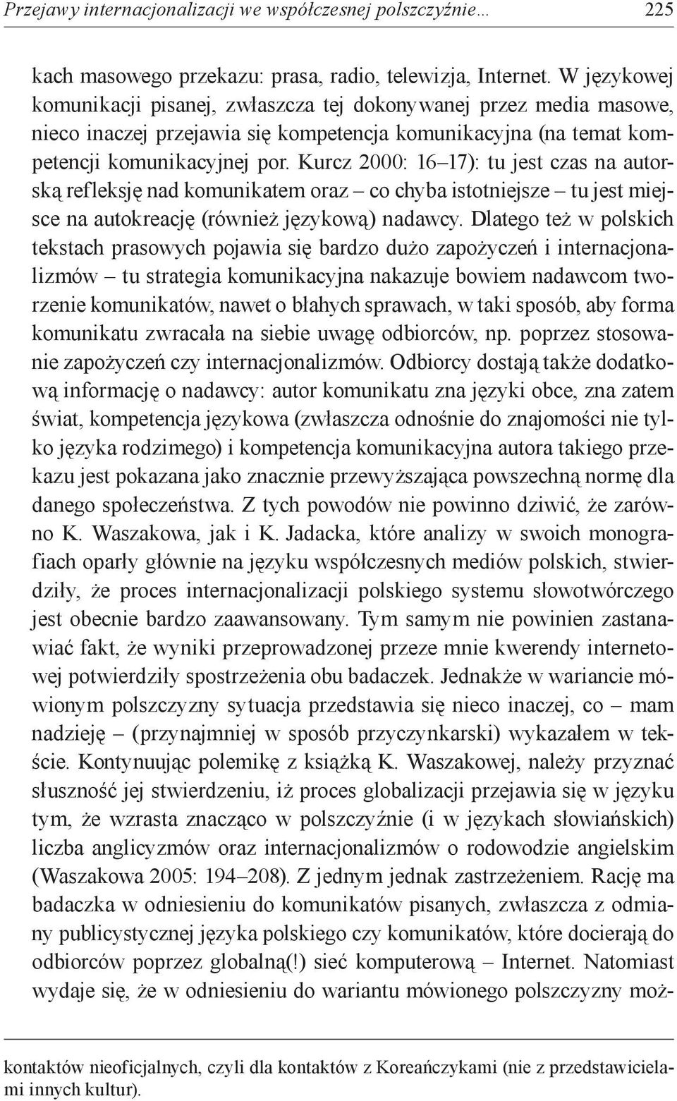 Kurcz 2000: 16 17): tu jest czas na autorską refleksję nad komunikatem oraz co chyba istotniejsze tu jest miejsce na autokreację (również językową) nadawcy.