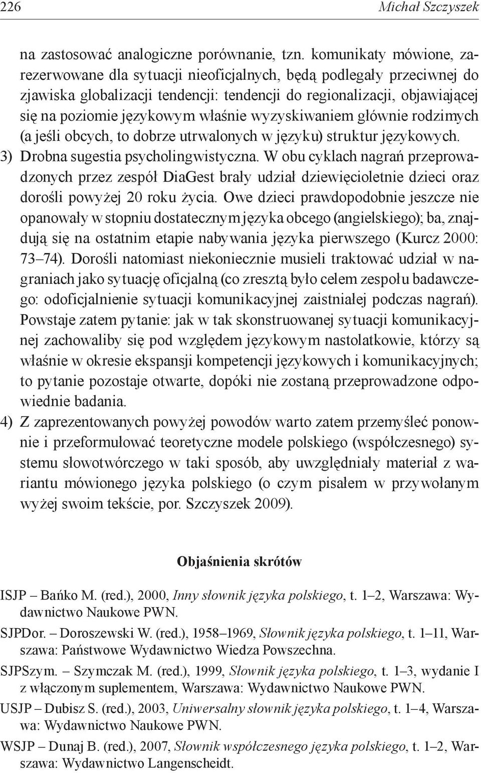 właśnie wyzyskiwaniem głównie rodzimych (a jeśli obcych, to dobrze utrwalonych w języku) struktur językowych. 3) Drobna sugestia psycholingwistyczna.