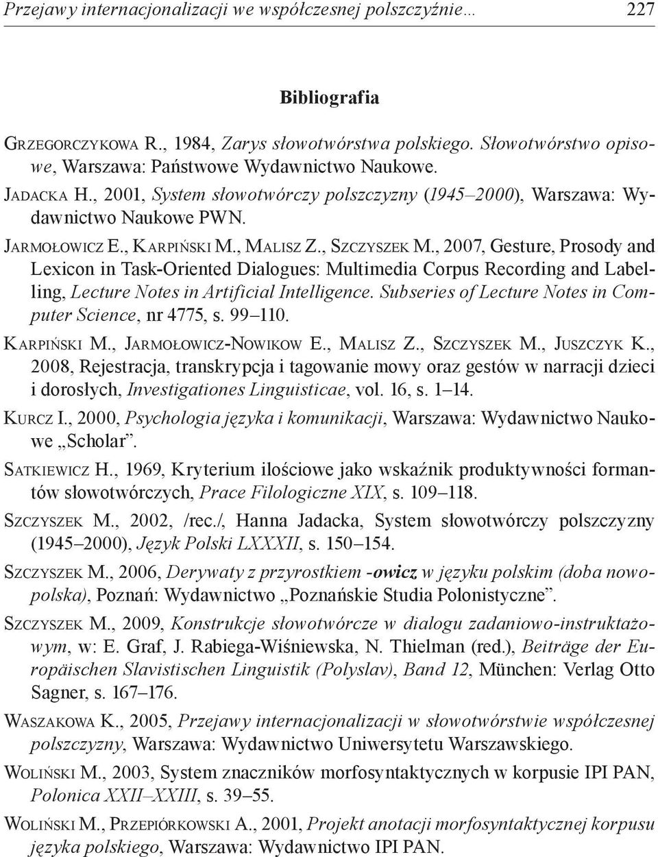 , 2007, Gesture, Prosody and Lexicon in Task-Oriented Dialogues: Multimedia Corpus Recording and Labelling, Lecture Notes in Artificial Intelligence.
