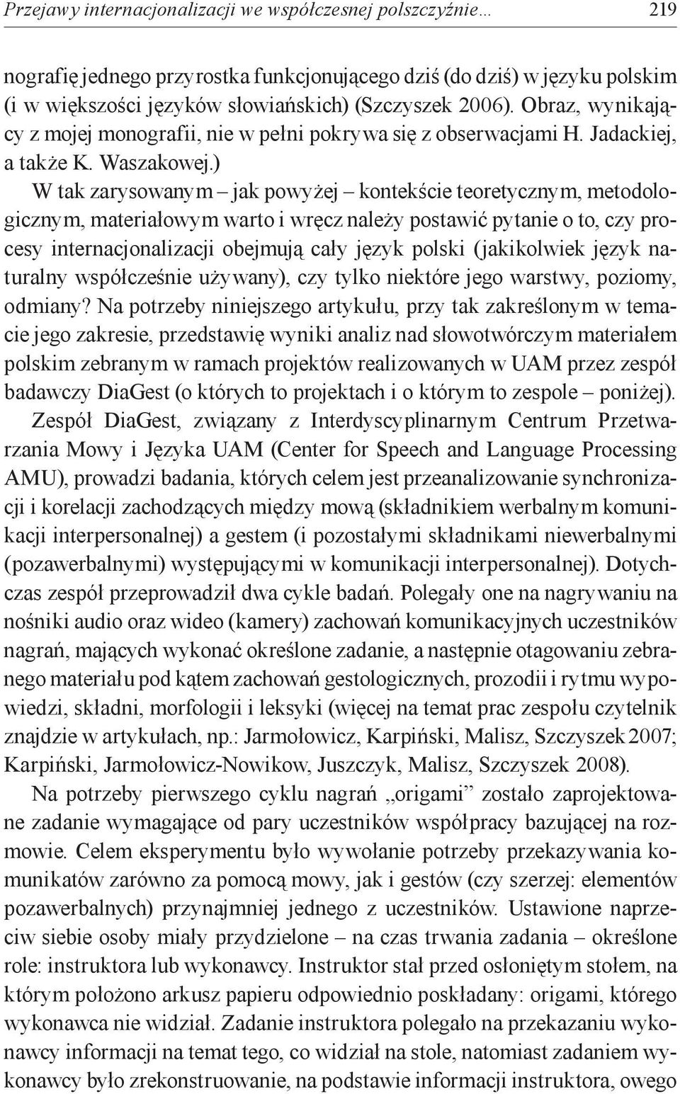 ) W tak zarysowanym jak powyżej kontekście teoretycznym, metodologicznym, materiałowym warto i wręcz należy postawić pytanie o to, czy procesy internacjonalizacji obejmują cały język polski