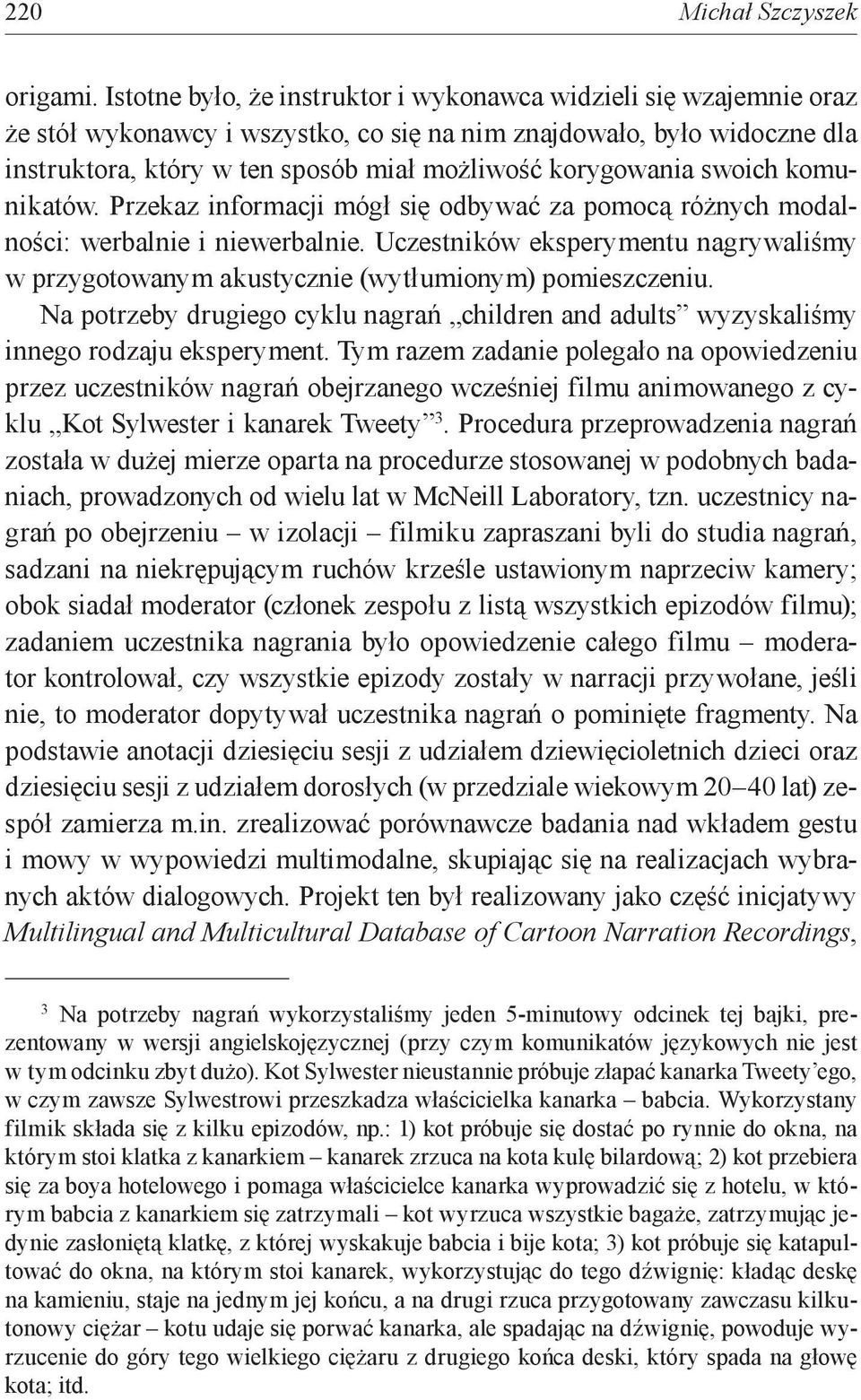 korygowania swoich komunikatów. Przekaz informacji mógł się odbywać za pomocą różnych modalności: werbalnie i niewerbalnie.
