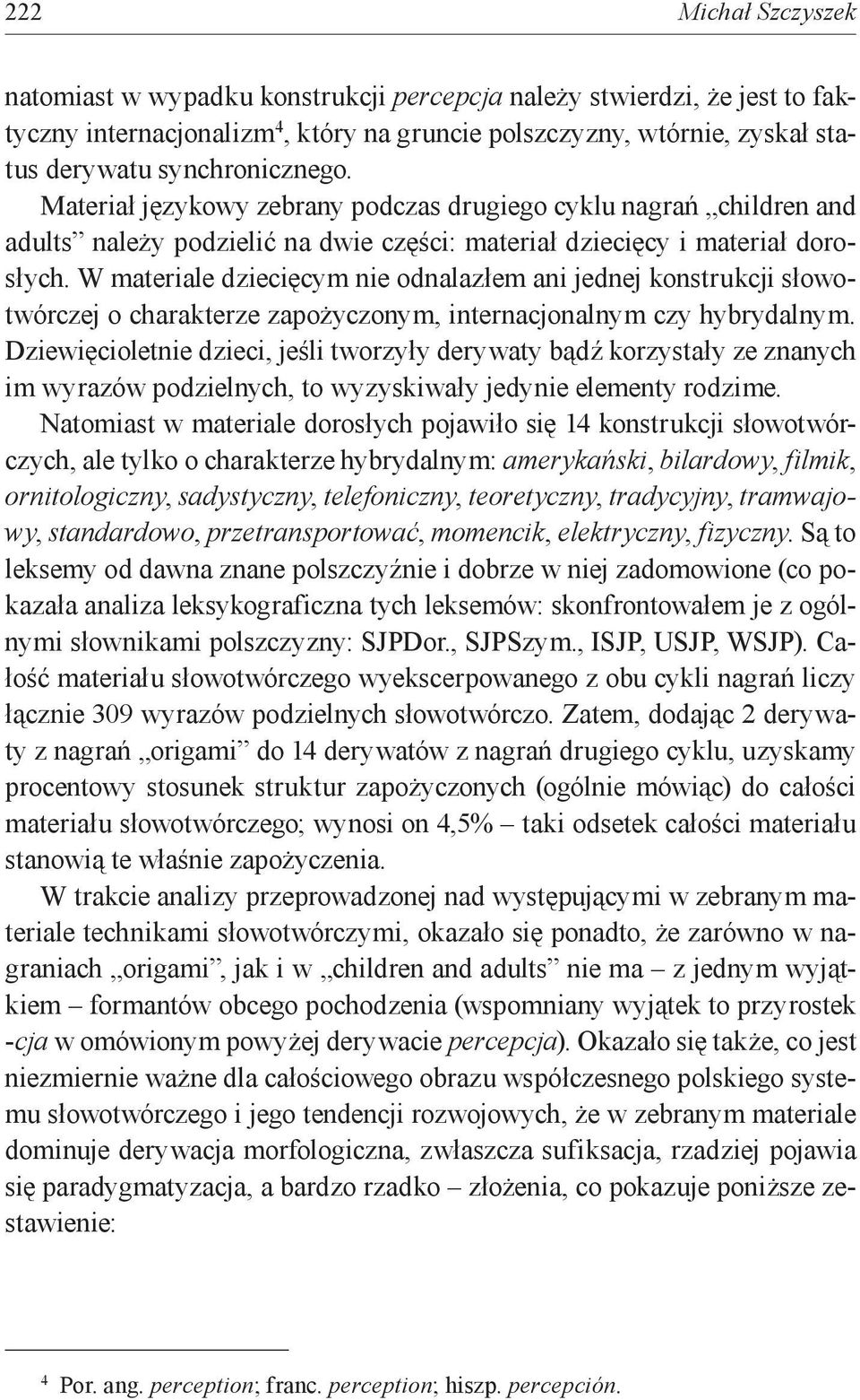 W materiale dziecięcym nie odnalazłem ani jednej konstrukcji słowotwórczej o charakterze zapożyczonym, internacjonalnym czy hybrydalnym.