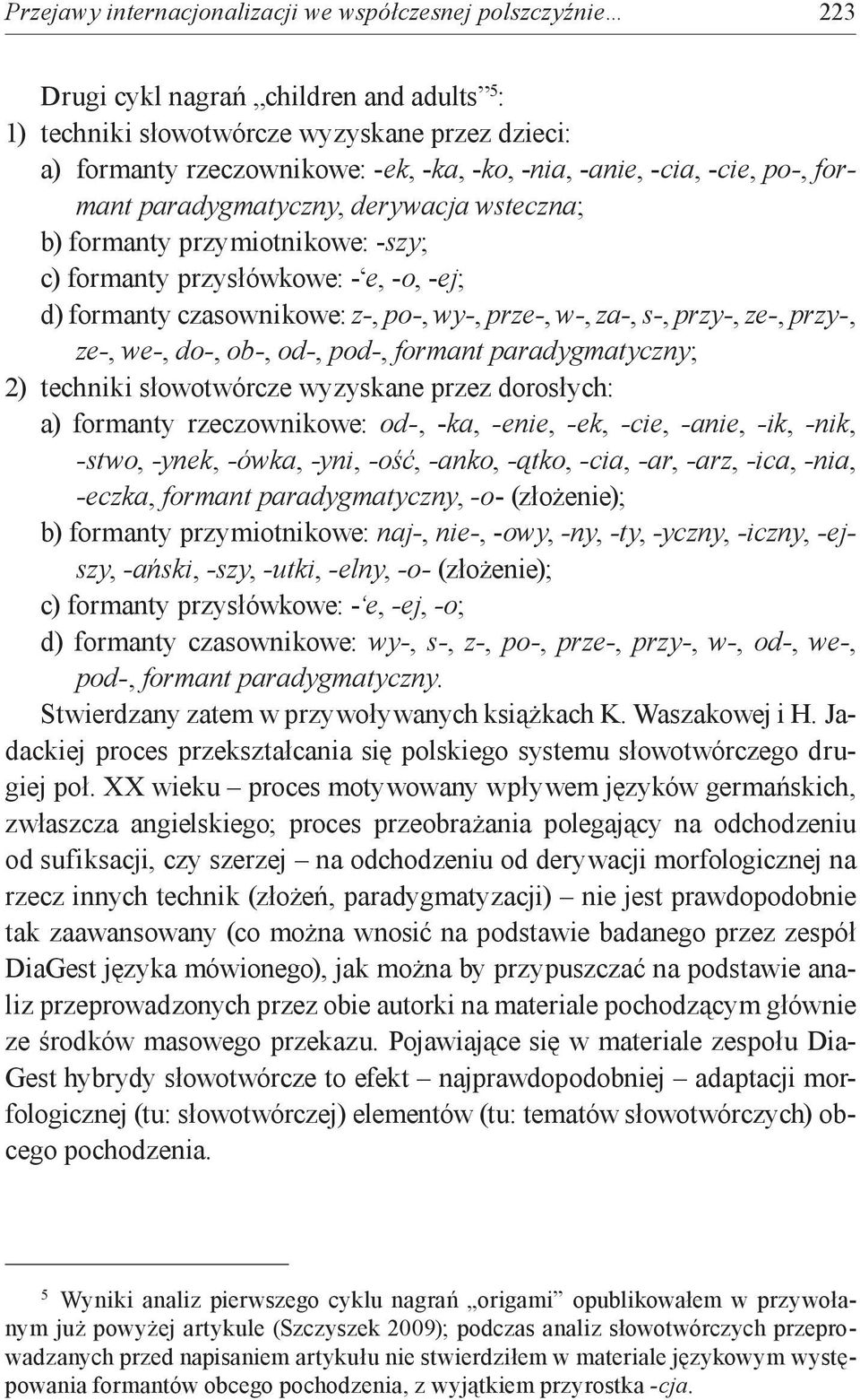 za-, s-, przy-, ze-, przy-, ze-, we-, do-, ob-, od-, pod-, formant paradygmatyczny; 2) techniki słowotwórcze wyzyskane przez dorosłych: a) formanty rzeczownikowe: od-, -ka, - enie, -ek, -cie, -anie,