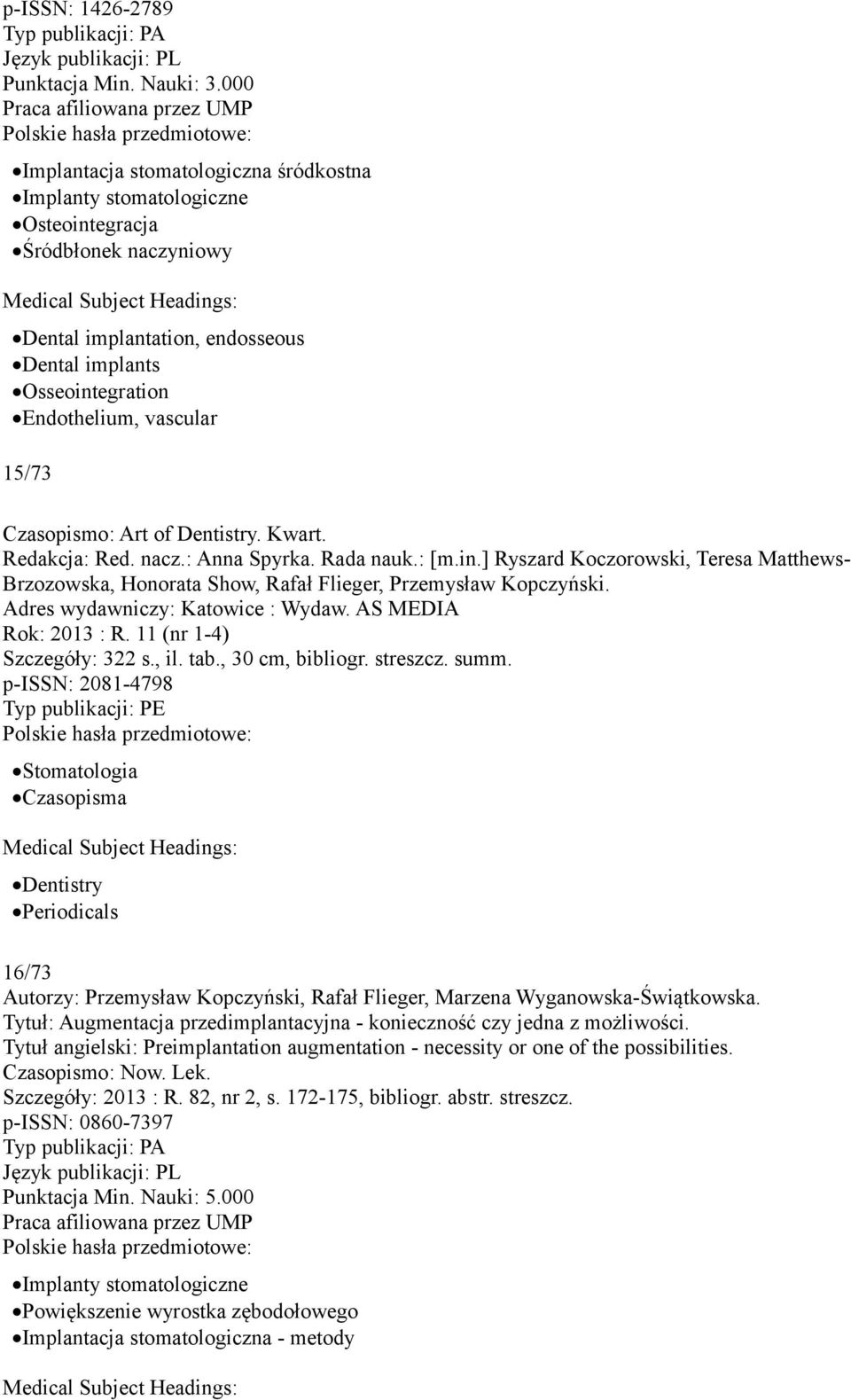 Adres wydawniczy: Katowice : Wydaw. AS MEDIA Rok: 2013 : R. 11 (nr 1-4) Szczegóły: 322 s., il. tab., 30 cm, bibliogr. streszcz. summ.