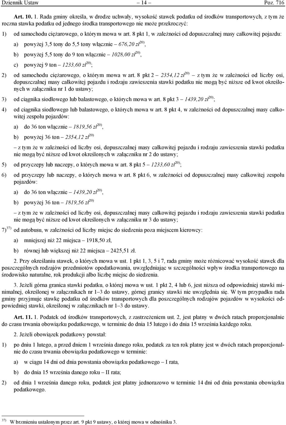 . 1. Rada gminy określa, w drodze uchwały, wysokość stawek podatku od środków transportowych, z tym że roczna stawka podatku od jednego środka transportowego nie może przekroczyć: 1) od samochodu