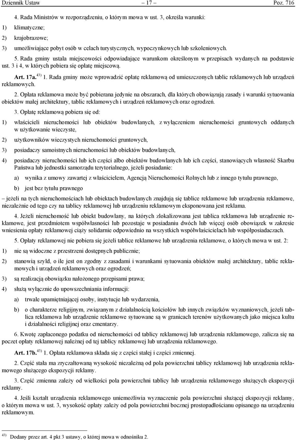 Rada gminy ustala miejscowości odpowiadające warunkom określonym w przepisach wydanych na podstawie ust. 3 i 4, w których pobiera się opłatę miejscową. Art. 17a. 43) 1.