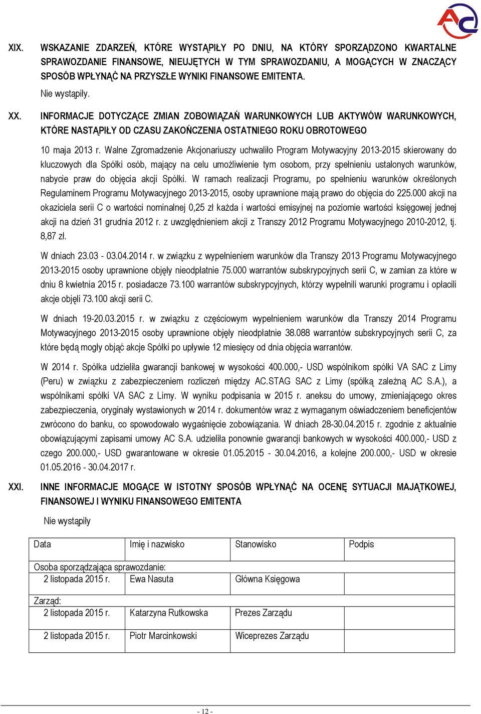 Walne Zgrmadzenie Akcjnariuszy uchwalił Prgram Mtywacyjny 20132015 skierwany d kluczwych dla Spółki sób, mający na celu umżliwienie tym sbm, przy spełnieniu ustalnych warunków, nabycie praw d bjęcia