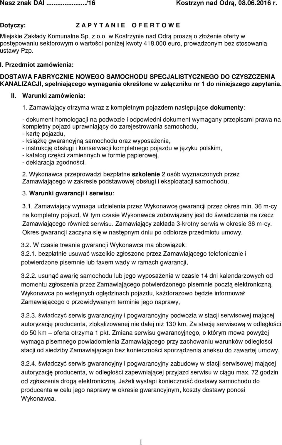 Przedmiot zamówienia: DOSTAWA FABRYCZNIE NOWEGO SAMOCHODU SPECJALISTYCZNEGO DO CZYSZCZENIA KANALIZACJI, spełniającego wymagania określone w załączniku nr 1 do niniejszego zapytania. II.