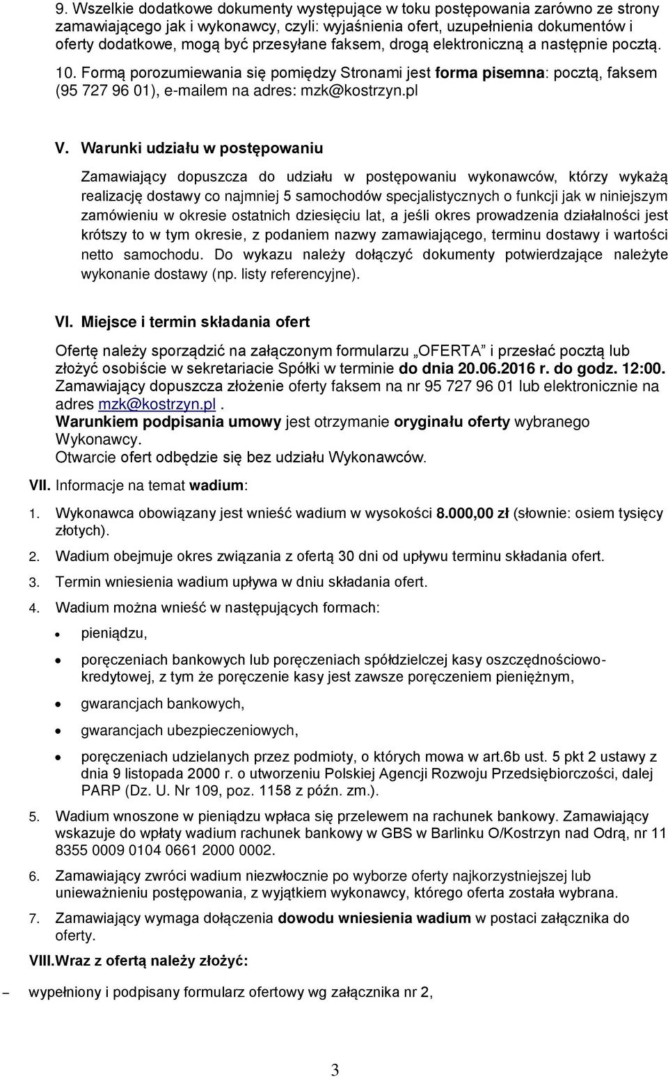 Warunki udziału w postępowaniu Zamawiający dopuszcza do udziału w postępowaniu wykonawców, którzy wykażą realizację dostawy co najmniej 5 samochodów specjalistycznych o funkcji jak w niniejszym