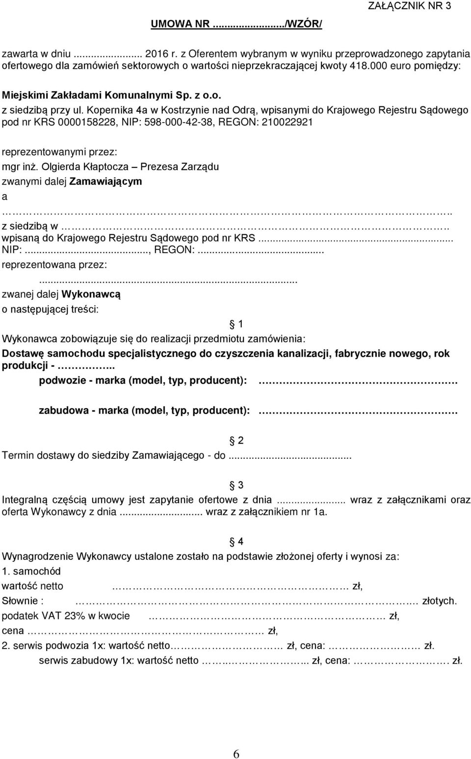 Kopernika 4a w Kostrzynie nad Odrą, wpisanymi do Krajowego Rejestru Sądowego pod nr KRS 0000158228, NIP: 598-000-42-38, REGON: 210022921 reprezentowanymi przez: mgr inż.