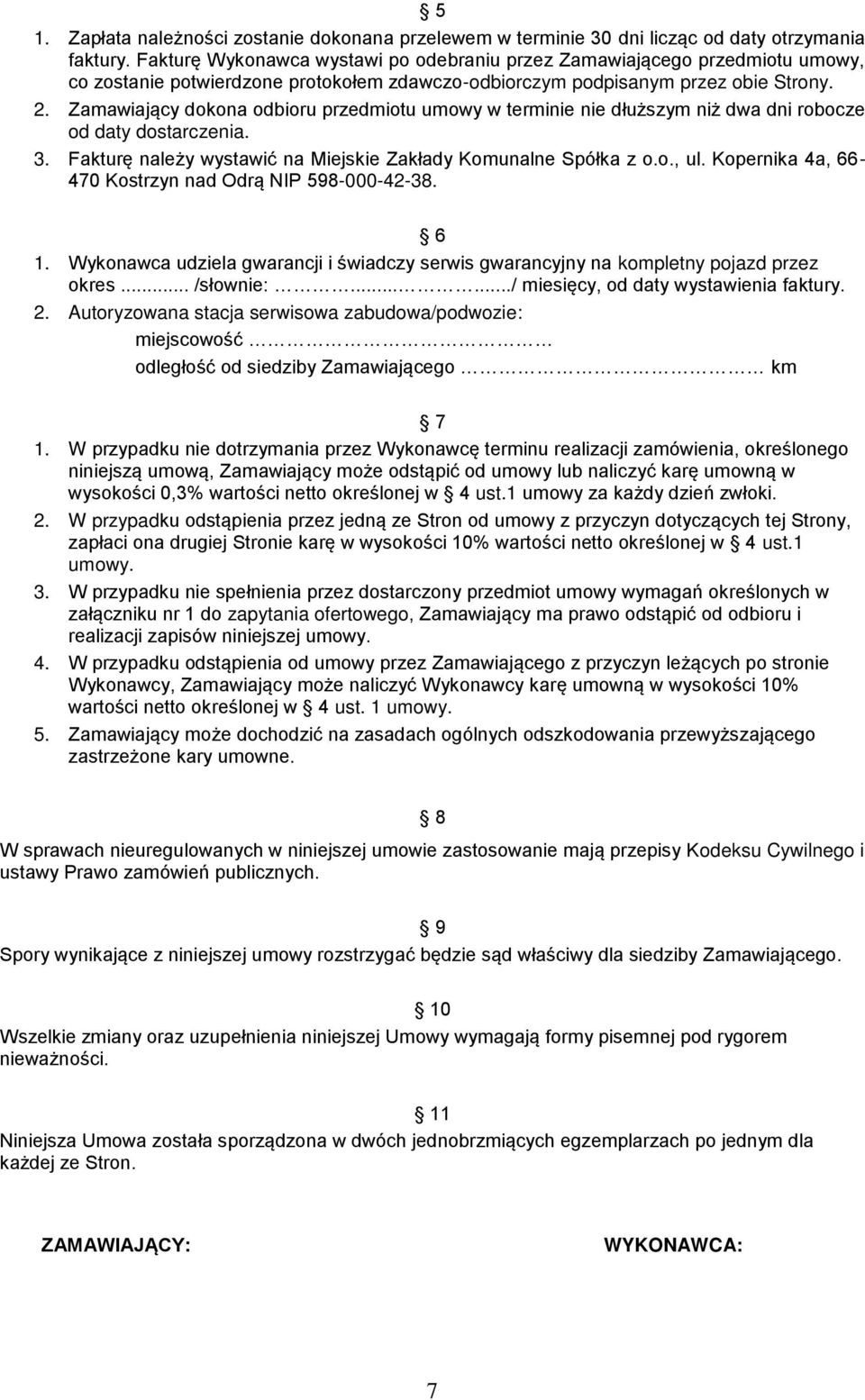 Zamawiający dokona odbioru przedmiotu umowy w terminie nie dłuższym niż dwa dni robocze od daty dostarczenia. 3. Fakturę należy wystawić na Miejskie Zakłady Komunalne Spółka z o.o., ul.