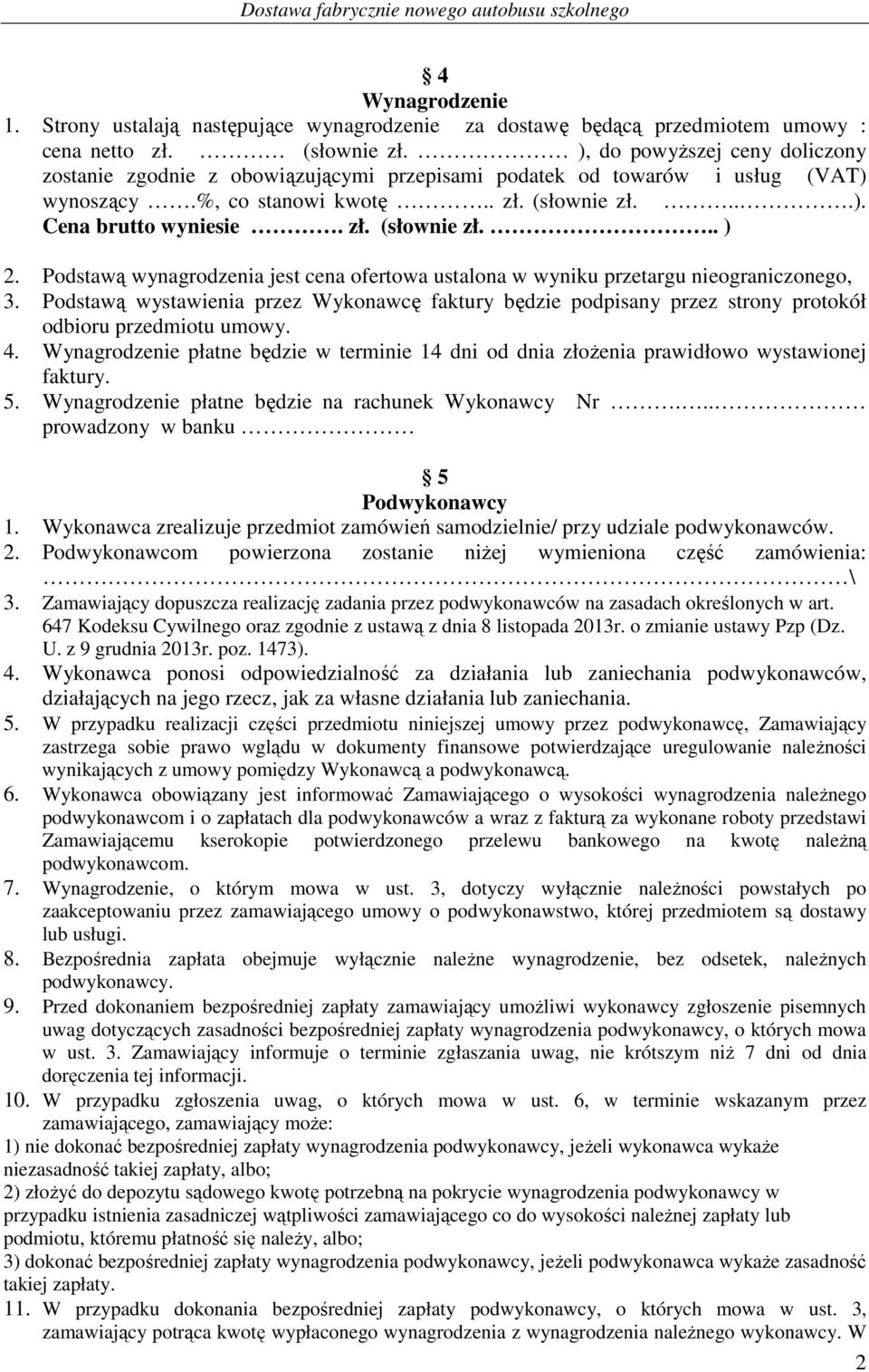 Podstawą wynagrodzenia jest cena ofertowa ustalona w wyniku przetargu nieograniczonego, 3. Podstawą wystawienia przez Wykonawcę faktury będzie podpisany przez strony protokół odbioru przedmiotu umowy.