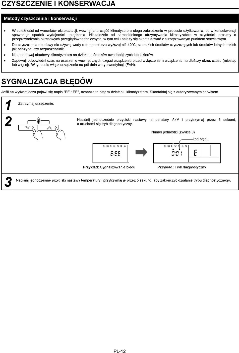 Niezależnie od samodzielnego utrzymywania klimatyzatora w czystości, prosimy o przeprowadzanie okresowych przeglądów technicznych, w tym celu należy się skontaktować z autoryzowanym punktem