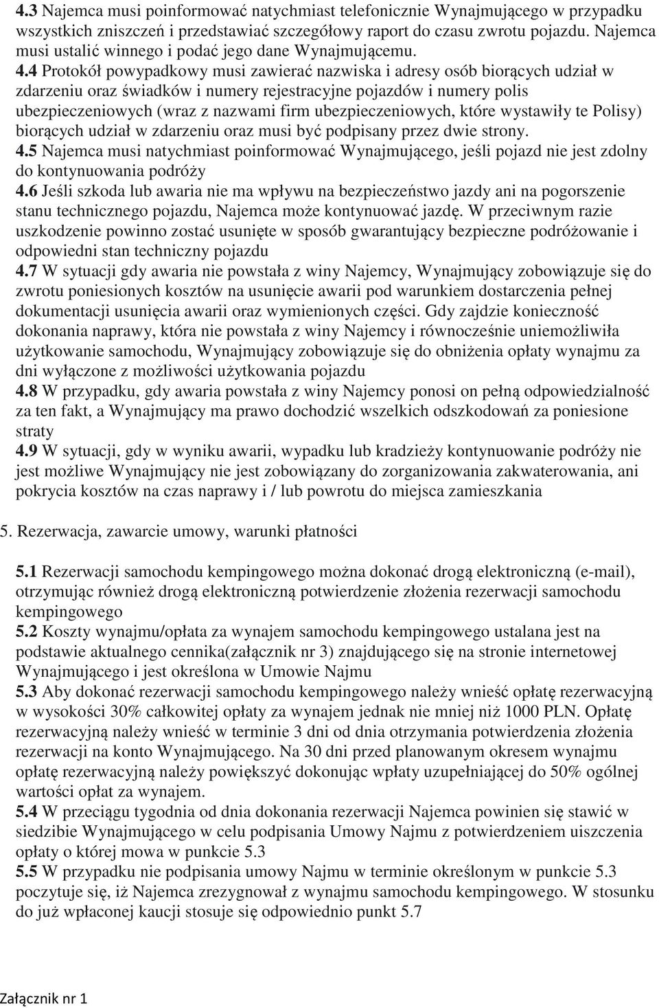 4 Protokół powypadkowy musi zawierać nazwiska i adresy osób biorących udział w zdarzeniu oraz świadków i numery rejestracyjne pojazdów i numery polis ubezpieczeniowych (wraz z nazwami firm