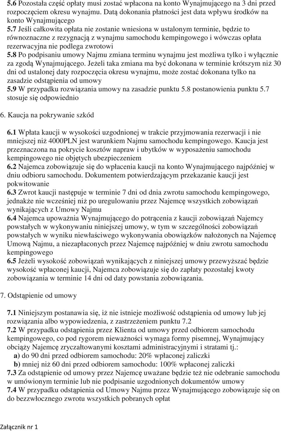 8 Po podpisaniu umowy Najmu zmiana terminu wynajmu jest możliwa tylko i wyłącznie za zgodą Wynajmującego.