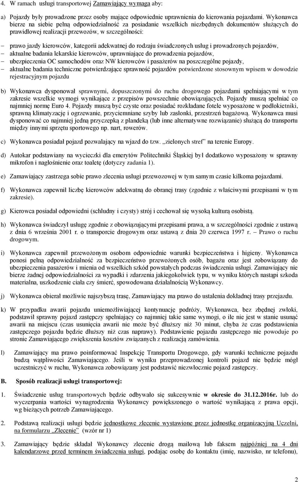 adekwatnej do rodzaju świadczonych usług i prowadzonych pojazdów, aktualne badania lekarskie kierowców, uprawniające do prowadzenia pojazdów, ubezpieczenia OC samochodów oraz NW kierowców i pasażerów
