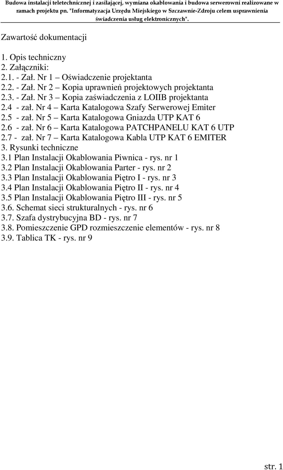 Nr 7 Karta Katalogowa Kabla UTP KAT 6 EMITER 3. Rysunki techniczne 3.1 Plan Instalacji Okablowania Piwnica - rys. nr 1 3.2 Plan Instalacji Okablowania Parter - rys. nr 2 3.