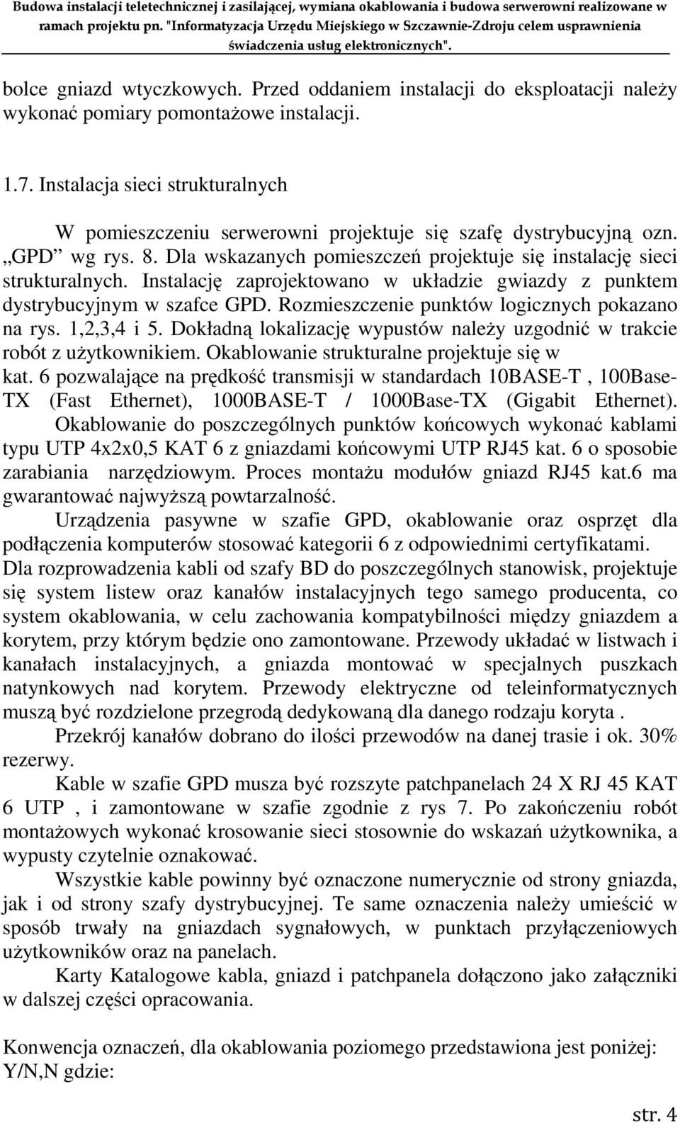 Instalację zaprojektowano w układzie gwiazdy z punktem dystrybucyjnym w szafce GPD. Rozmieszczenie punktów logicznych pokazano na rys. 1,2,3,4 i 5.