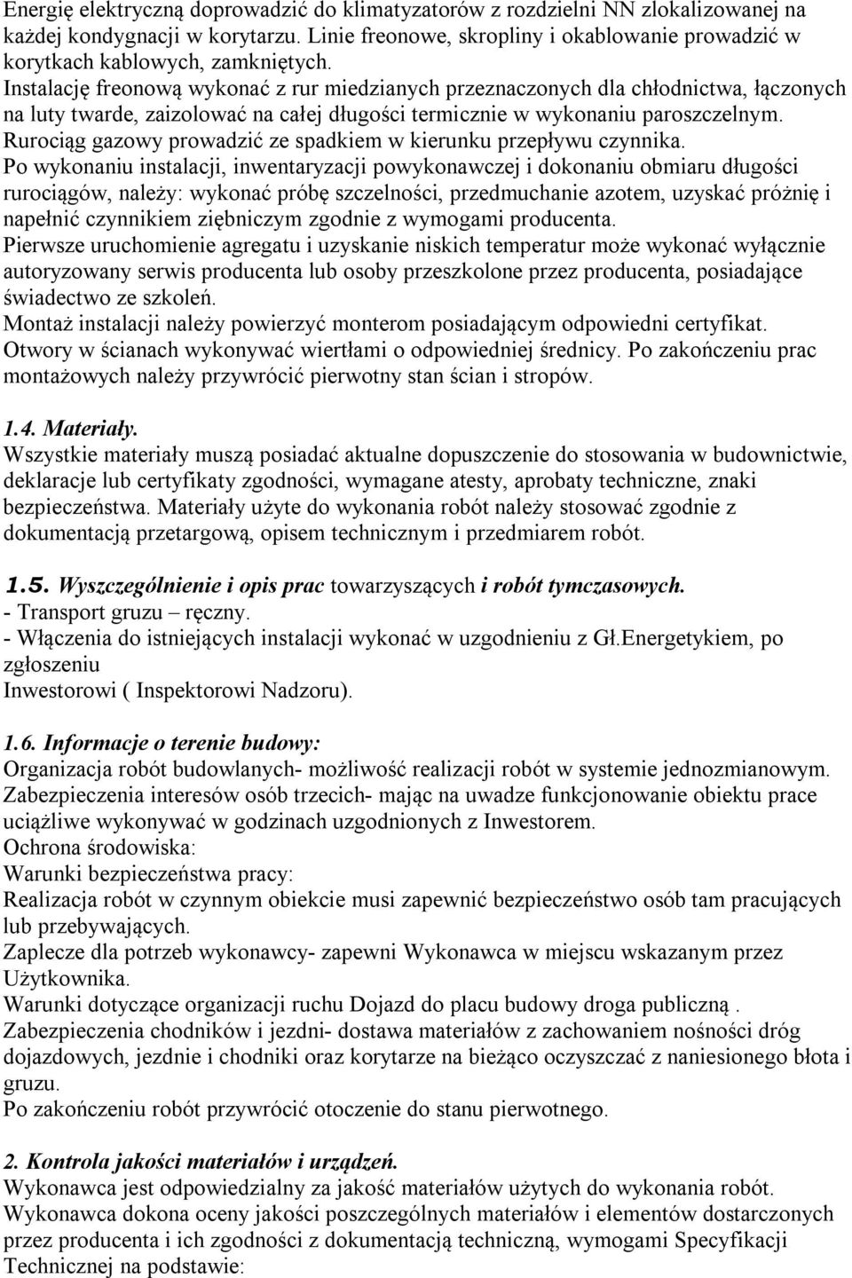 Instalację freonową wykonać z rur miedzianych przeznaczonych dla chłodnictwa, łączonych na luty twarde, zaizolować na całej długości termicznie w wykonaniu paroszczelnym.