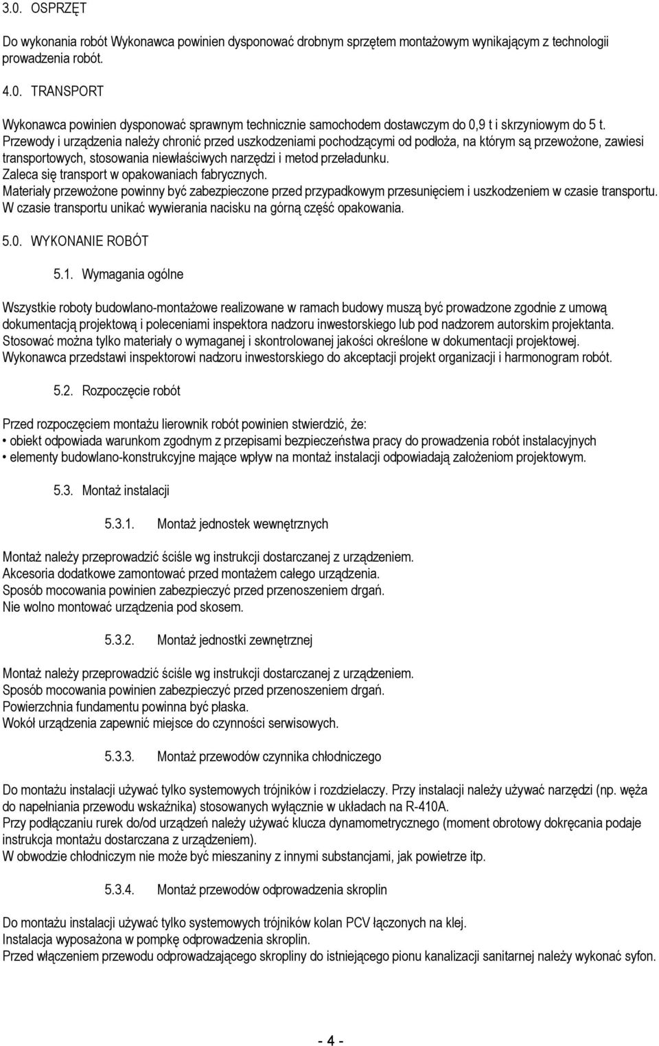 Zaleca się transport w opakowaniach fabrycznych. Materiały przewoŝone powinny być zabezpieczone przed przypadkowym przesunięciem i uszkodzeniem w czasie transportu.