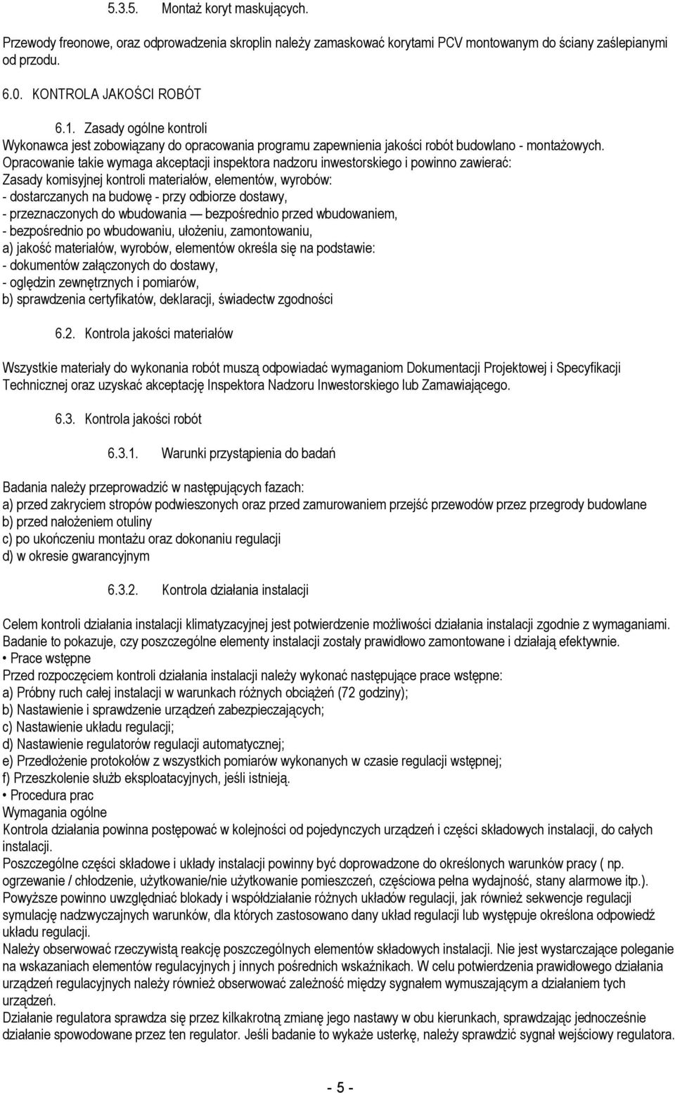 Opracowanie takie wymaga akceptacji inspektora nadzoru inwestorskiego i powinno zawierać: Zasady komisyjnej kontroli materiałów, elementów, wyrobów: - dostarczanych na budowę - przy odbiorze dostawy,