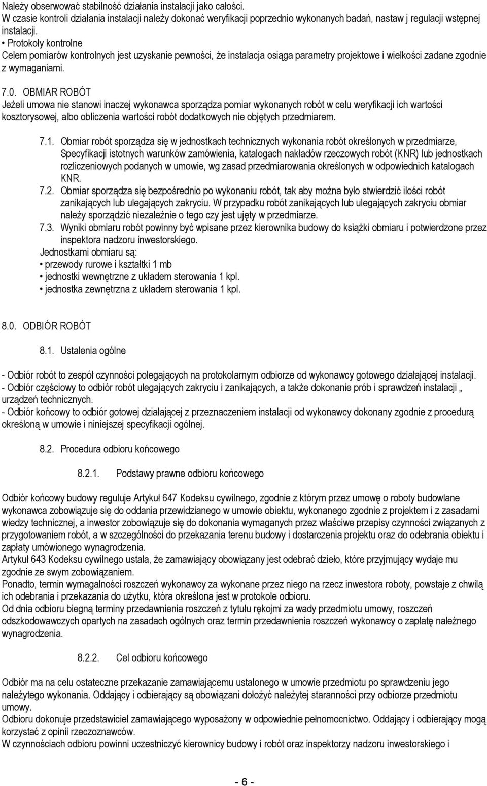 OBMIAR ROBÓT JeŜeli umowa nie stanowi inaczej wykonawca sporządza pomiar wykonanych robót w celu weryfikacji ich wartości kosztorysowej, albo obliczenia wartości robót dodatkowych nie objętych