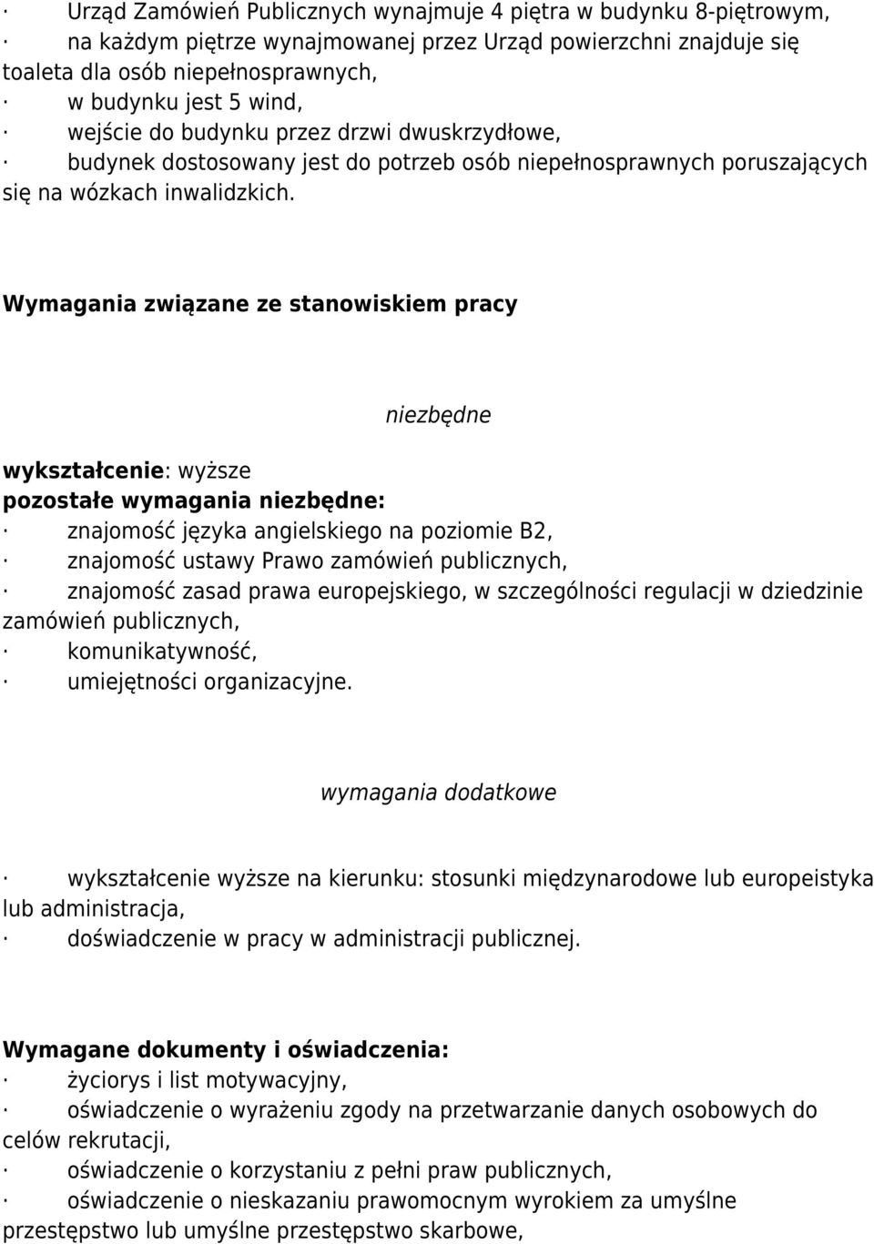 Wymagania związane ze stanowiskiem pracy niezbędne wykształcenie: wyższe pozostałe wymagania niezbędne: znajomość języka angielskiego na poziomie B2, znajomość ustawy Prawo zamówień publicznych,