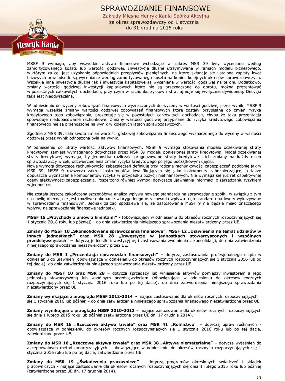 wycenianie według zamortyzowanego kosztu na koniec kolejnych okresów sprawozdawczych. Wszelkie inne inwestycje dłużne jak i inwestycje kapitałowe są wyceniane w wartości godziwej na te dni.