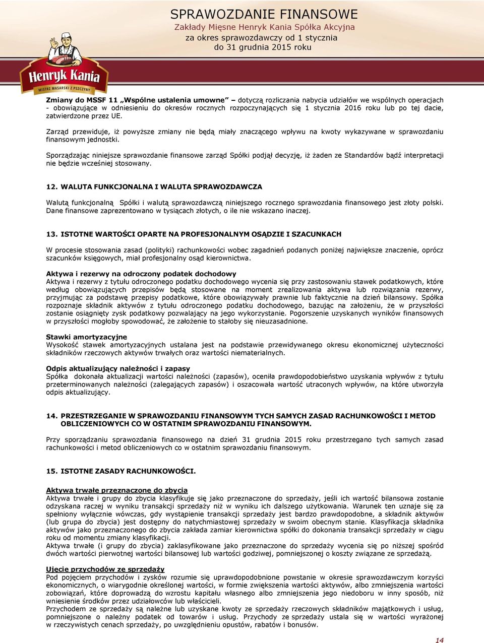 Sporządzając niniejsze sprawozdanie finansowe zarząd Spółki podjął decyzję, iż żaden ze Standardów bądź interpretacji nie będzie wcześniej stosowany. 12.
