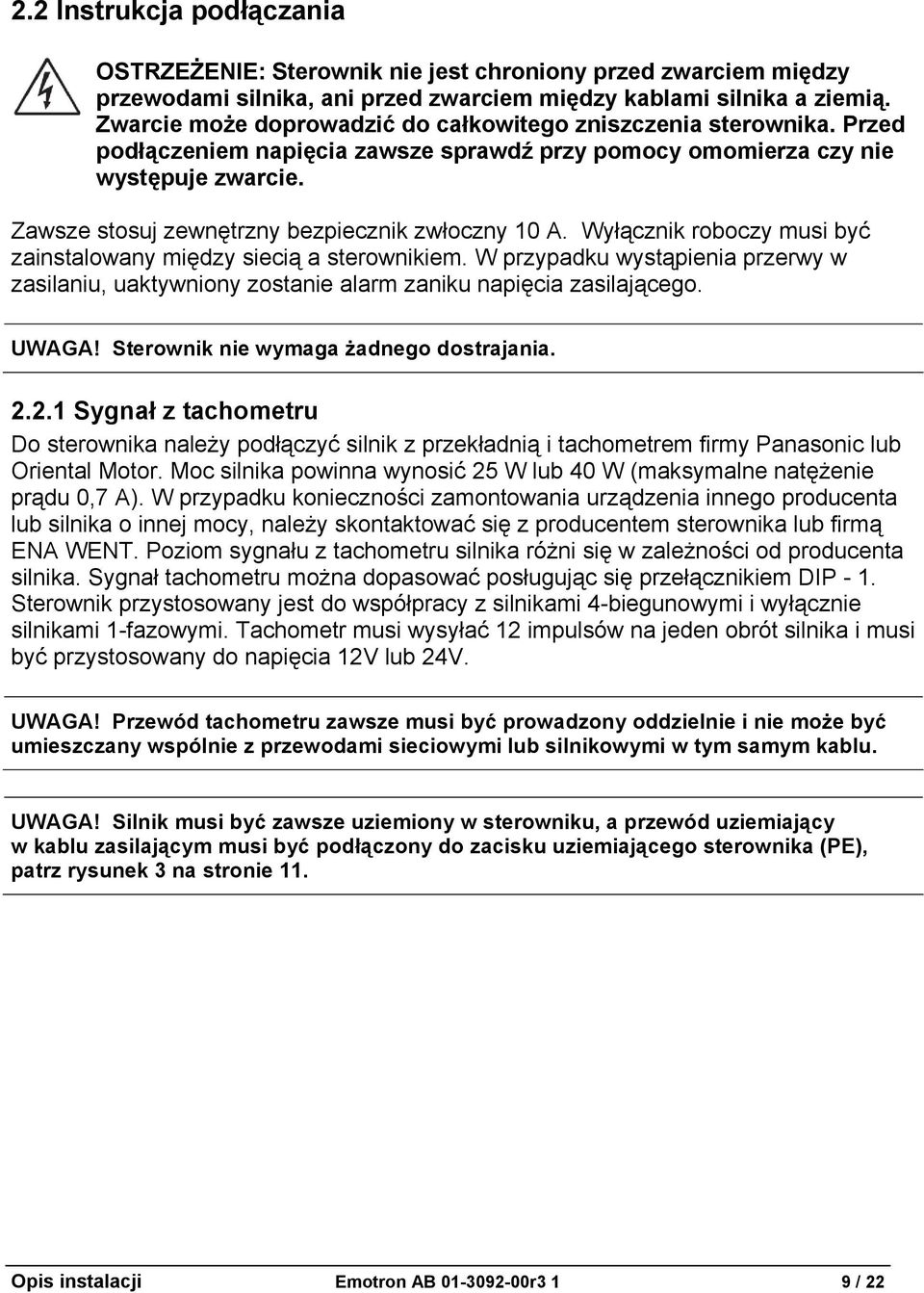 Zawsze stosuj zewnętrzny bezpiecznik zwłoczny 10 A. Wyłącznik roboczy musi być zainstalowany między siecią a sterownikiem.