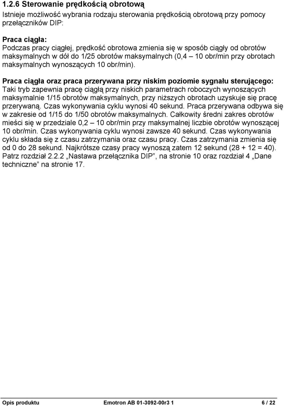 Praca ciągła oraz praca przerywana przy niskim poziomie sygnału sterującego: Taki tryb zapewnia pracę ciągłą przy niskich parametrach roboczych wynoszących maksymalnie 1/15 obrotów maksymalnych, przy