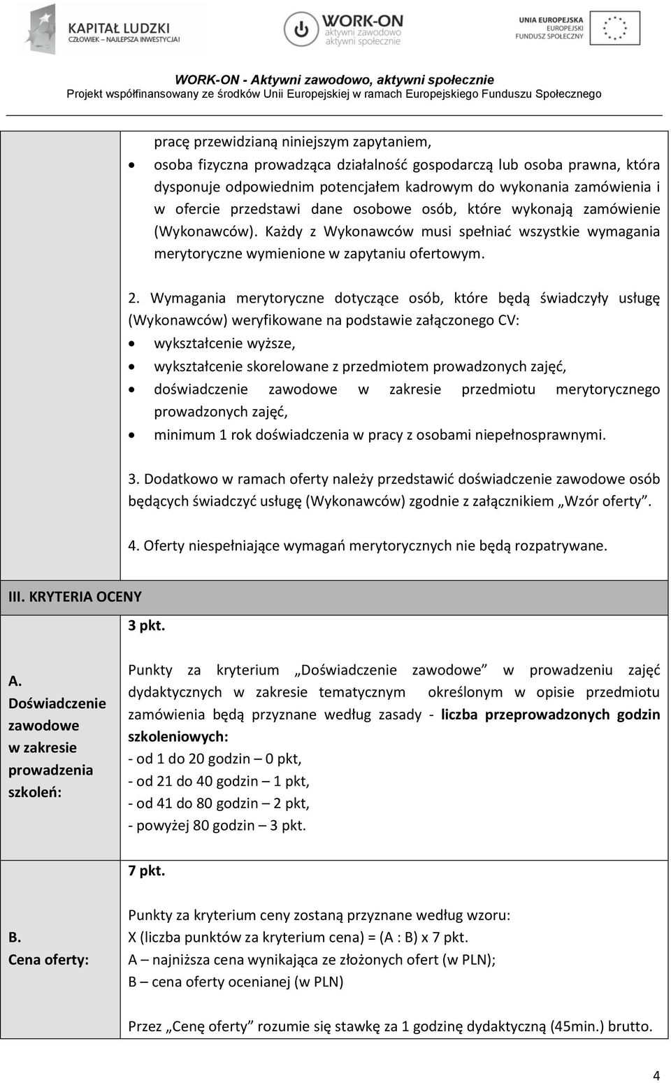 Wymagania merytoryczne dotyczące osób, które będą świadczyły usługę (Wykonawców) weryfikowane na podstawie załączonego CV: wykształcenie wyższe, wykształcenie skorelowane z przedmiotem prowadzonych