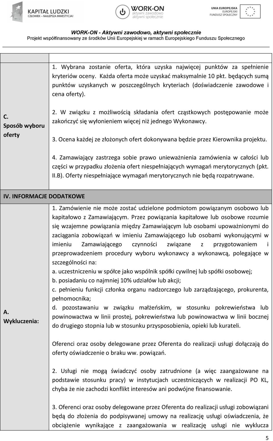 W związku z możliwością składania ofert cząstkowych postępowanie może zakończyć się wyłonieniem więcej niż jednego Wykonawcy. 3.