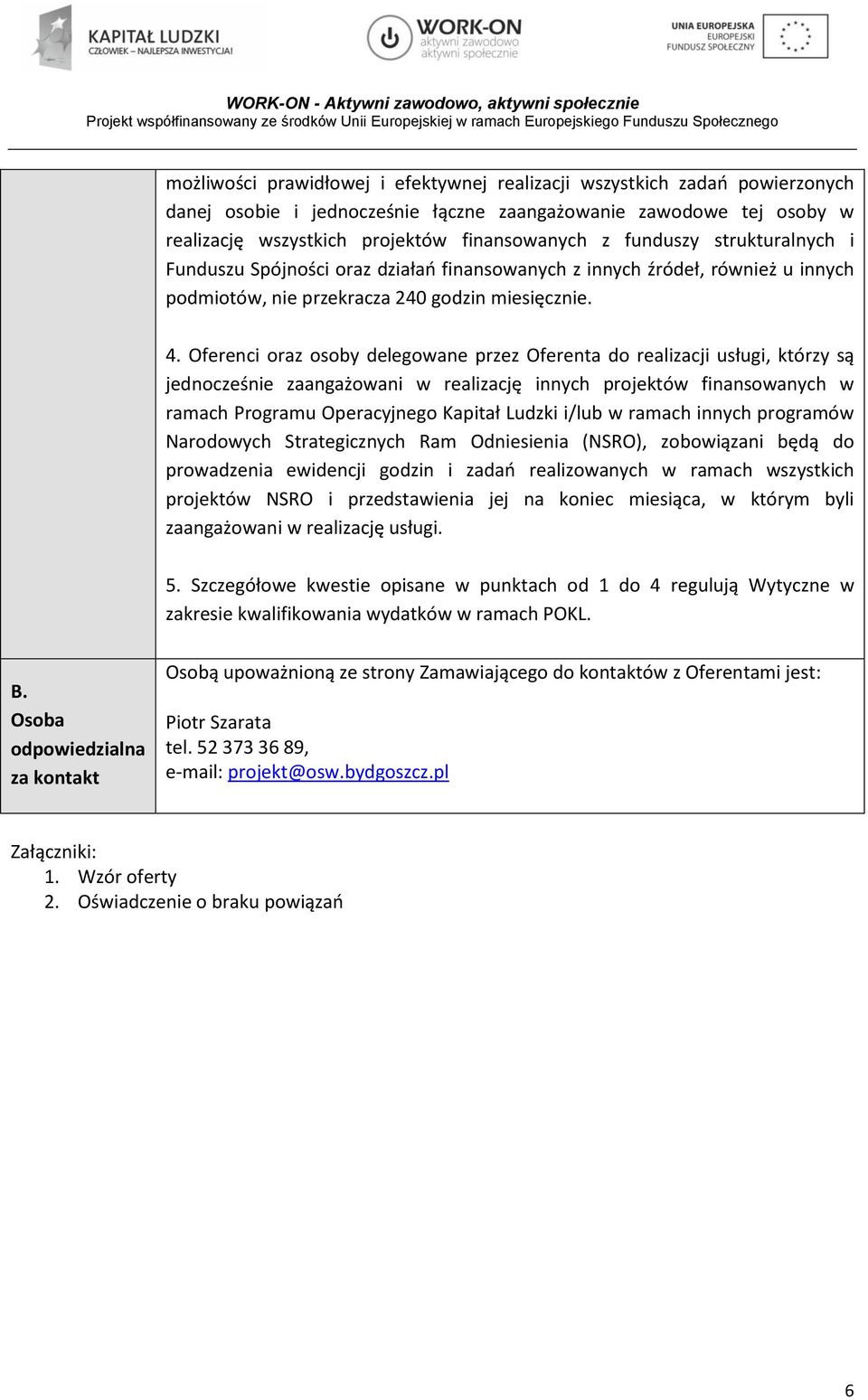 Oferenci oraz osoby delegowane przez Oferenta do realizacji usługi, którzy są jednocześnie zaangażowani w realizację innych projektów finansowanych w ramach Programu Operacyjnego Kapitał Ludzki i/lub