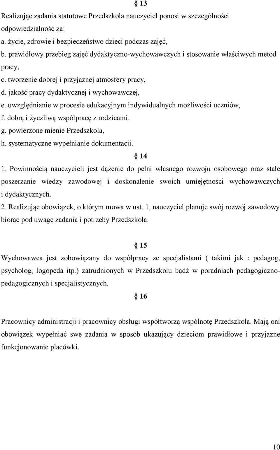 uwzględnianie w procesie edukacyjnym indywidualnych możliwości uczniów, f. dobrą i życzliwą współpracę z rodzicami, g. powierzone mienie Przedszkola, h. systematyczne wypełnianie dokumentacji. 14 1.