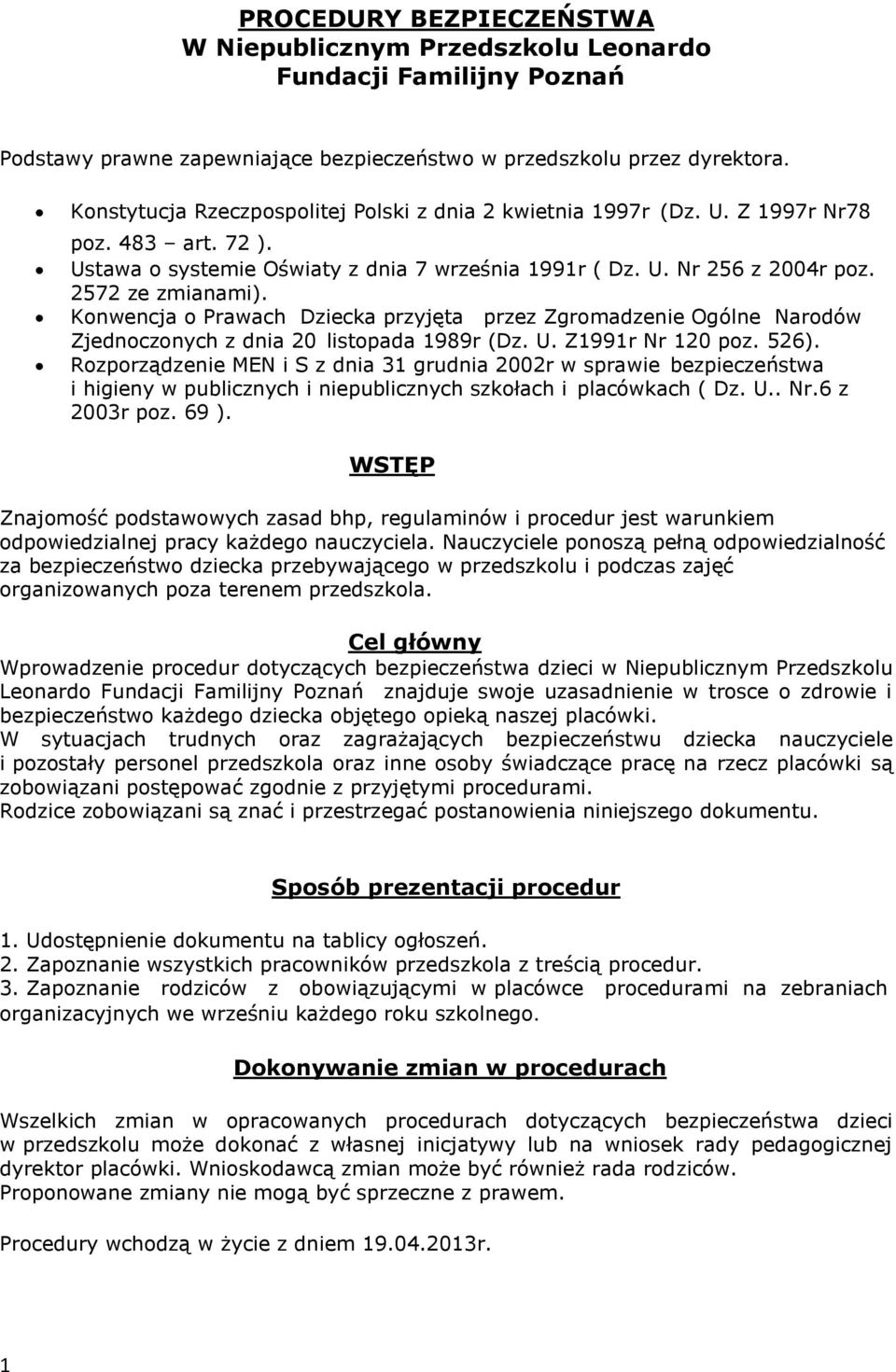 Konwencja o Prawach Dziecka przyjęta przez Zgromadzenie Ogólne Narodów Zjednoczonych z dnia 20 listopada 1989r (Dz. U. Z1991r Nr 120 poz. 526).