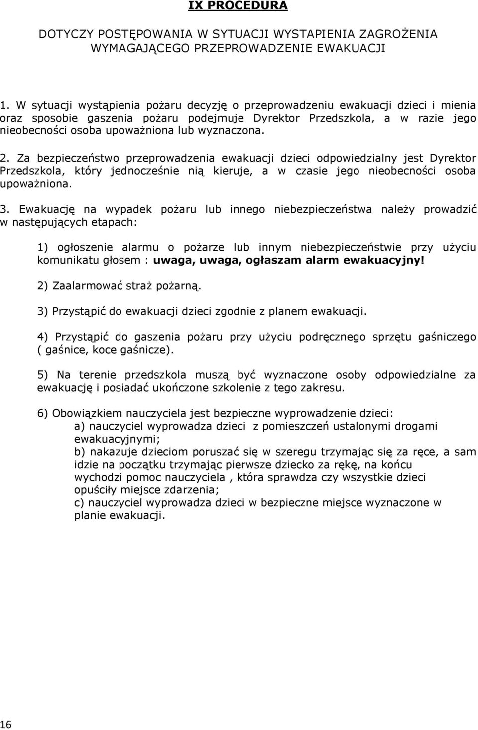 wyznaczona. 2. Za bezpieczeństwo przeprowadzenia ewakuacji dzieci odpowiedzialny jest Dyrektor Przedszkola, który jednocześnie nią kieruje, a w czasie jego nieobecności osoba upoważniona. 3.