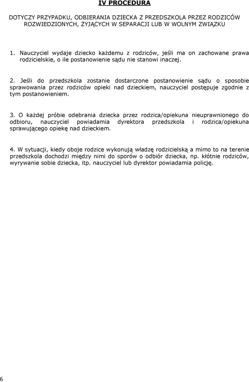 Jeśli do przedszkola zostanie dostarczone postanowienie sądu o sposobie sprawowania przez rodziców opieki nad dzieckiem, nauczyciel postępuje zgodnie z tym postanowieniem. 3.