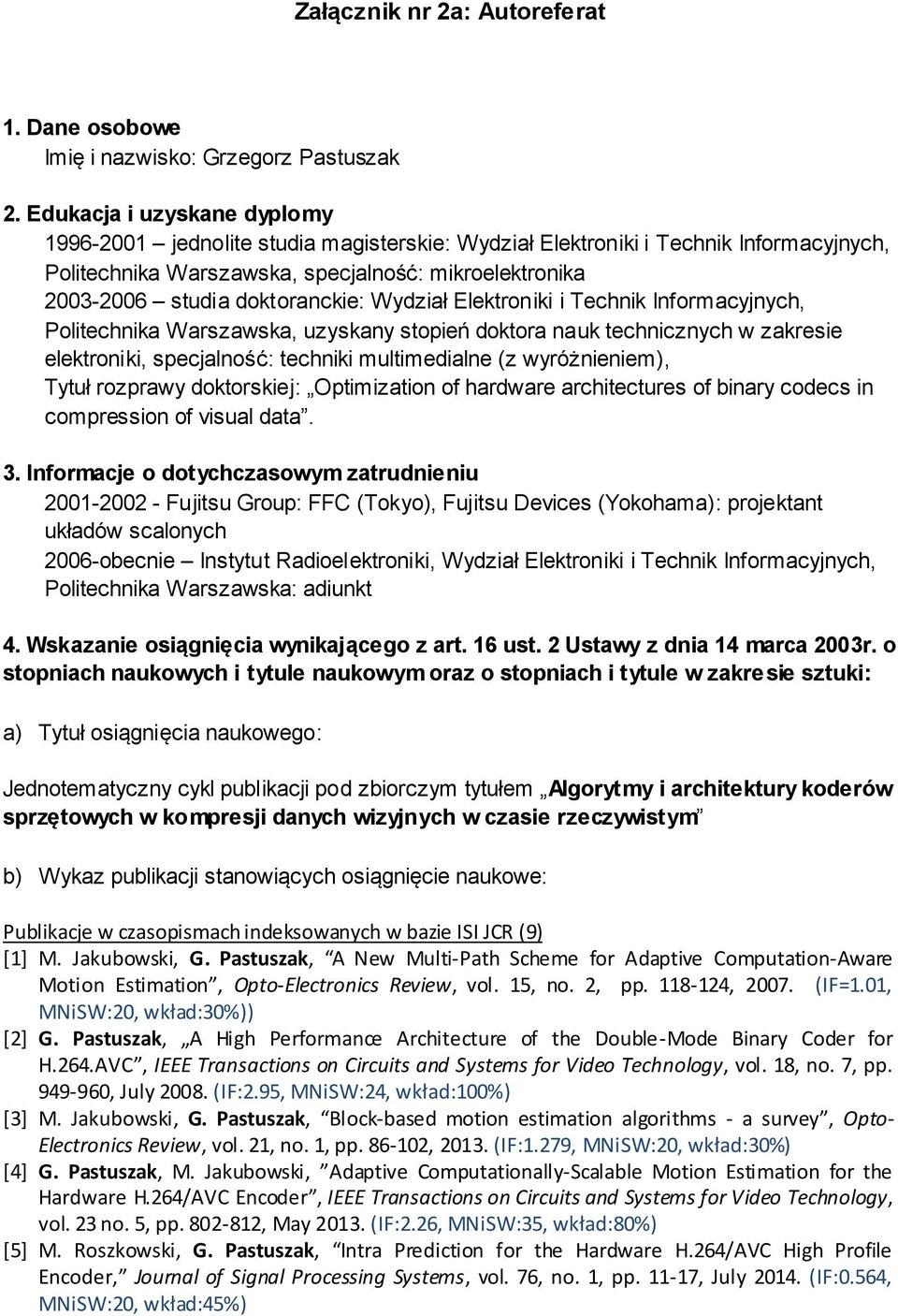 doktoranckie: Wydział Elektroniki i Technik Informacyjnych, Politechnika Warszawska, uzyskany stopień doktora nauk technicznych w zakresie elektroniki, specjalność: techniki multimedialne (z
