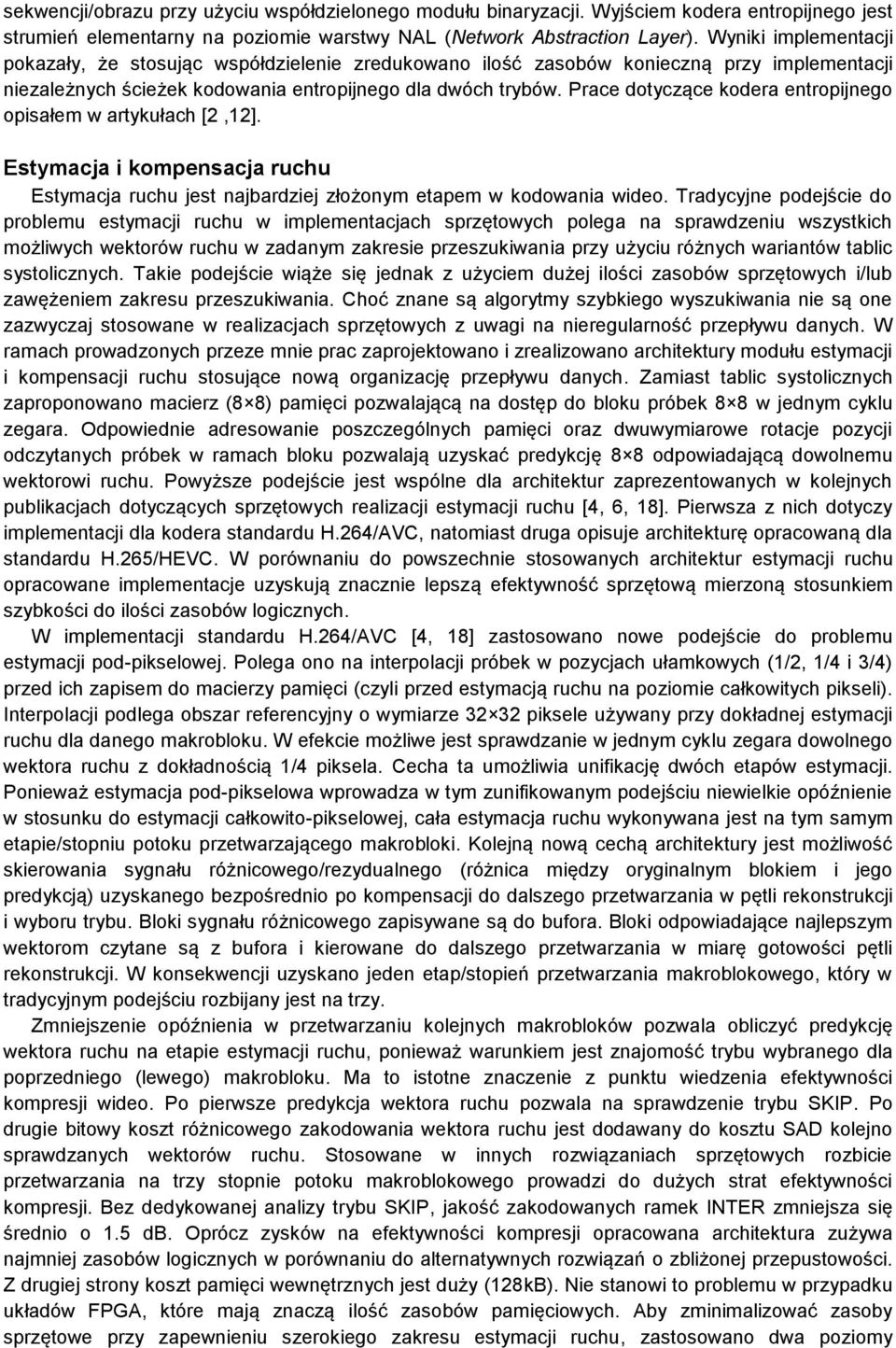 Prace dotyczące kodera entropijnego opisałem w artykułach [2,12]. Estymacja i kompensacja ruchu Estymacja ruchu jest najbardziej złożonym etapem w kodowania wideo.