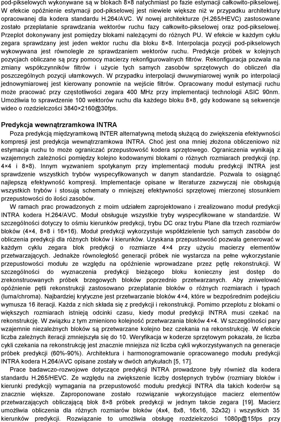 265/HEVC) zastosowane zostało przeplatanie sprawdzania wektorów ruchu fazy całkowito-pikselowej oraz pod-pikselowej. Przeplot dokonywany jest pomiędzy blokami należącymi do różnych PU.