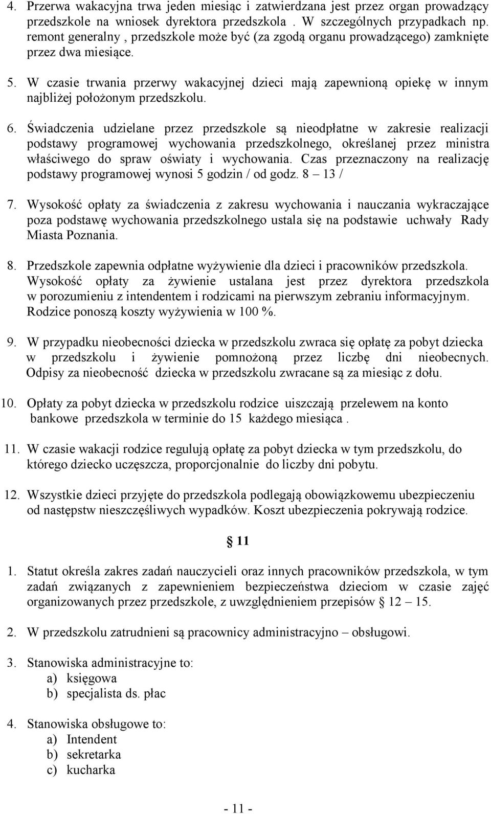 W czasie trwania przerwy wakacyjnej dzieci mają zapewnioną opiekę w innym najbliżej położonym przedszkolu. 6.
