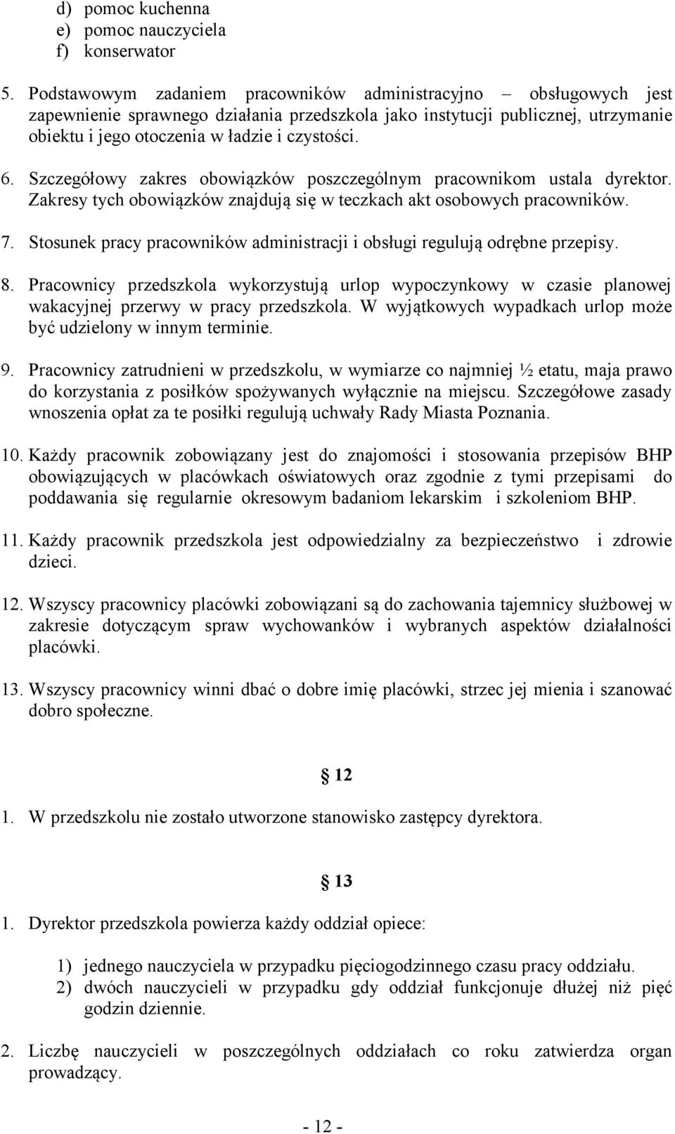 Szczegółowy zakres obowiązków poszczególnym pracownikom ustala dyrektor. Zakresy tych obowiązków znajdują się w teczkach akt osobowych pracowników. 7.