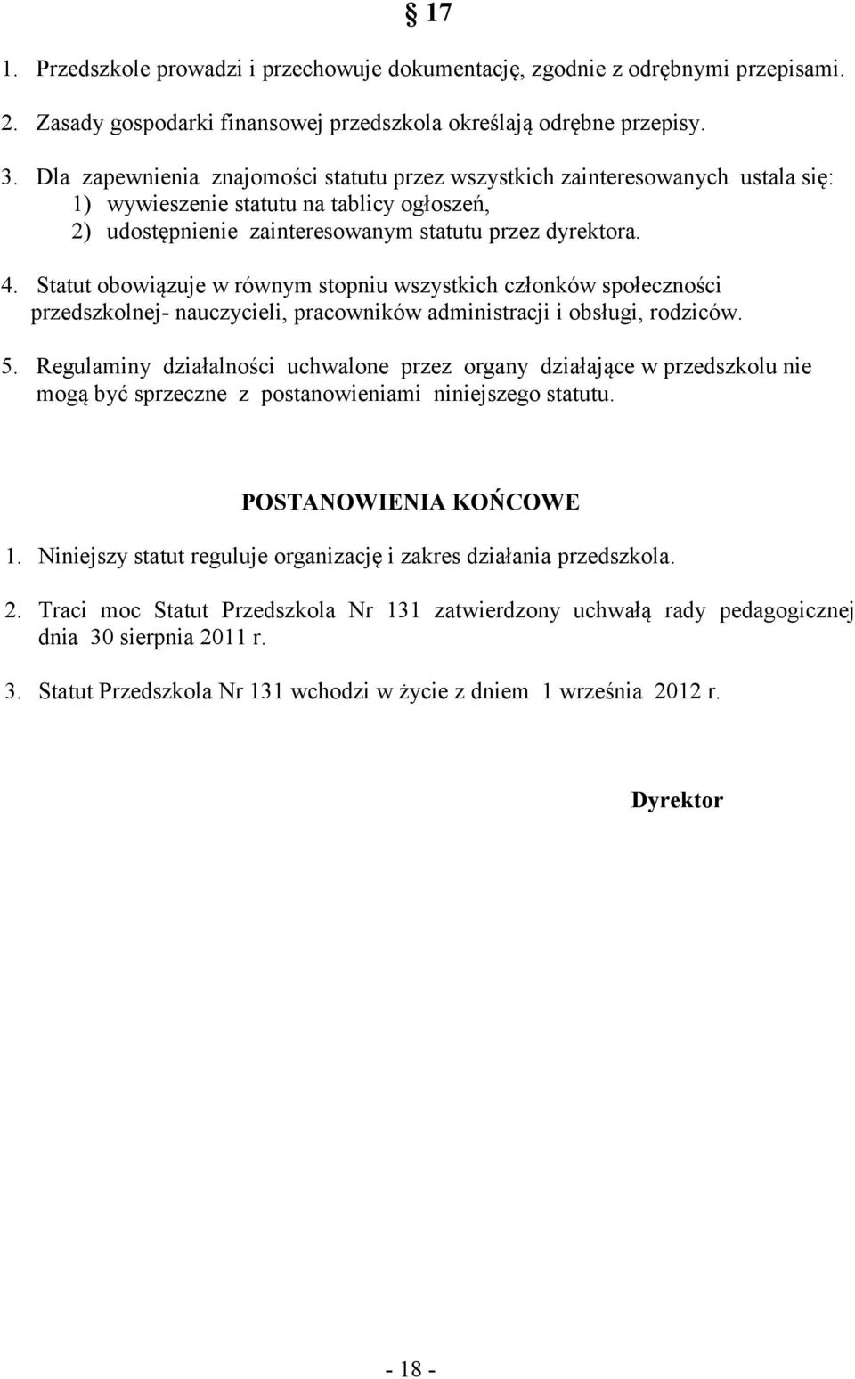Statut obowiązuje w równym stopniu wszystkich członków społeczności przedszkolnej- nauczycieli, pracowników administracji i obsługi, rodziców. 5.