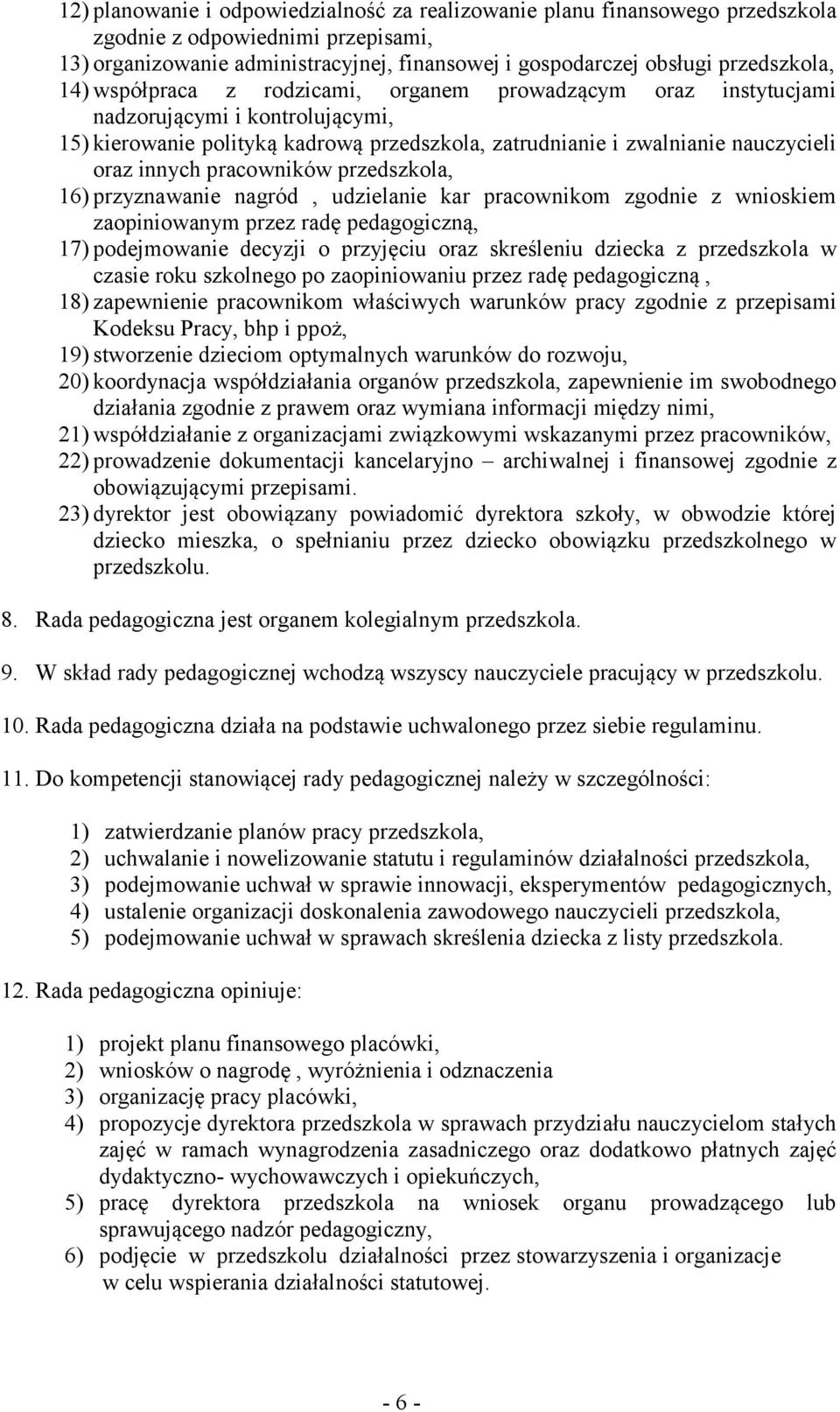 pracowników przedszkola, 16) przyznawanie nagród, udzielanie kar pracownikom zgodnie z wnioskiem zaopiniowanym przez radę pedagogiczną, 17) podejmowanie decyzji o przyjęciu oraz skreśleniu dziecka z