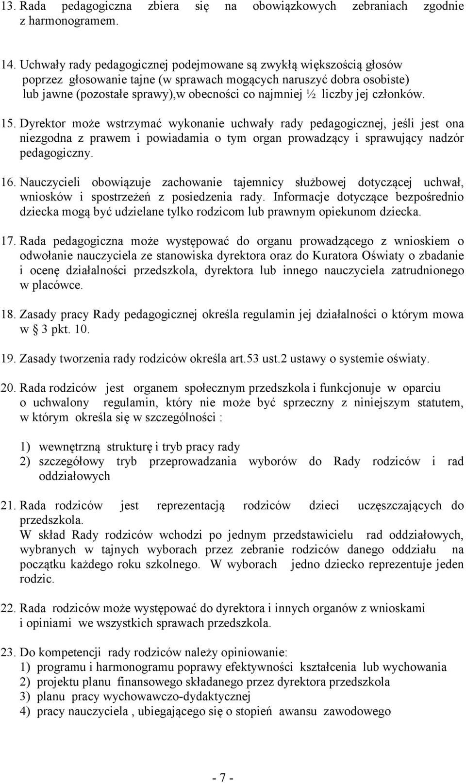 liczby jej członków. 15. Dyrektor może wstrzymać wykonanie uchwały rady pedagogicznej, jeśli jest ona niezgodna z prawem i powiadamia o tym organ prowadzący i sprawujący nadzór pedagogiczny. 16.