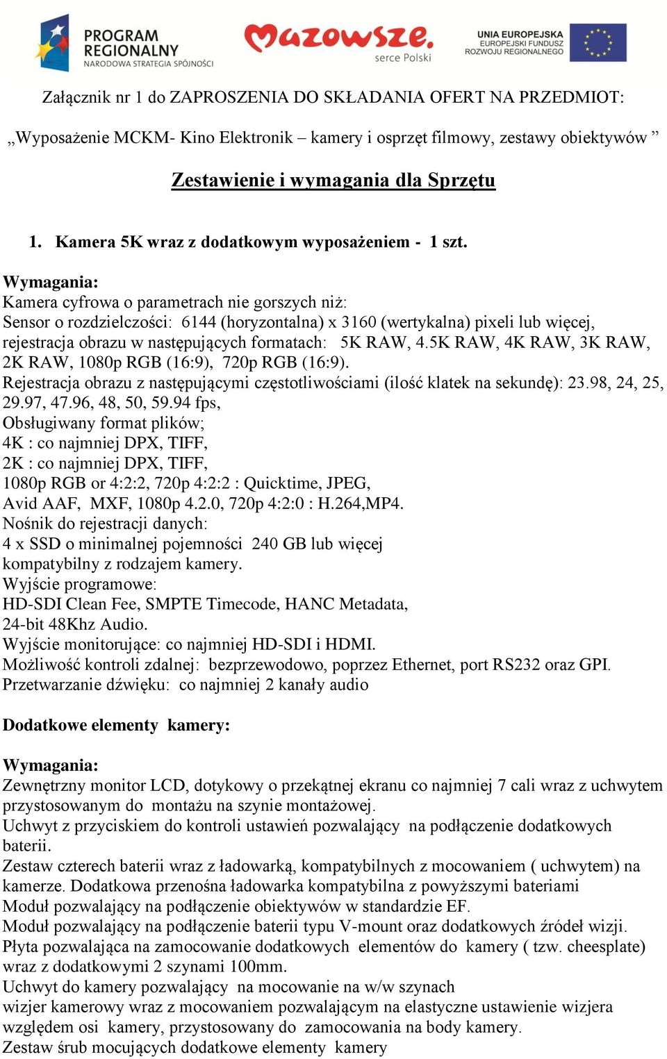 Kamera cyfrowa o parametrach nie gorszych niż: Sensor o rozdzielczości: 6144 (horyzontalna) x 3160 (wertykalna) pixeli lub więcej, rejestracja obrazu w następujących formatach: 5K RAW, 4.