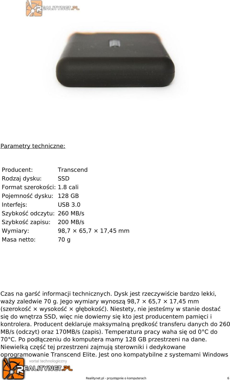 Jego wymiary wynoszą 98,7 65,7 17,45 mm (szerokość wysokość głębokość). Niestety, nie jesteśmy w stanie dostać się do wnętrza SSD, więc nie dowiemy się kto jest producentem pamięci i kontrolera.